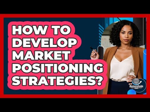 How To Develop Market Positioning Strategies?