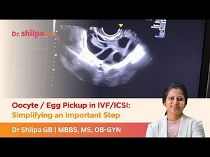 Oocyte / Egg Pickup in IVF/ICSI: Simplifying an Important Step | Dr. Shilpa GB