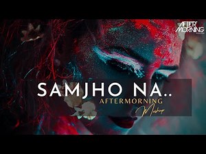 Samjho Na Mashup | Aftermorning Chillout | Baarish Mashup