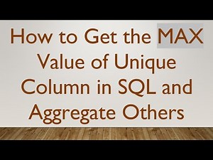 How to Get the MAX Value of Unique Column in SQL and Aggregate Others
