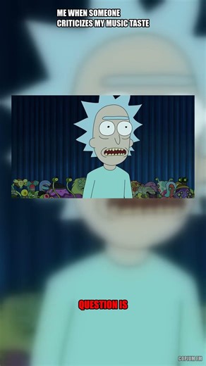 ME WHEN SOMEONE CRITICIZES MY MUSIC TASTE 🎵 #copiumfm #rickandmorty #relatable