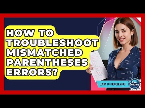 How To Troubleshoot Mismatched Parentheses Errors? - Learn To Troubleshoot