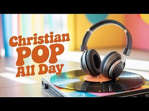 Christian Pop Music Playlist – Full Album of Uplifting Worship Songs