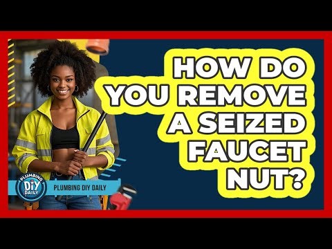 How Do You Remove A Seized Faucet Nut? - Plumbing DIY Daily