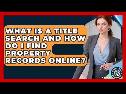 What Is A Title Search And How Do I Find Property Records Online? - Property Taxes Uncovered