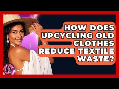 How Does Upcycling Old Clothes Reduce Textile Waste? - Glam Girl's Closet