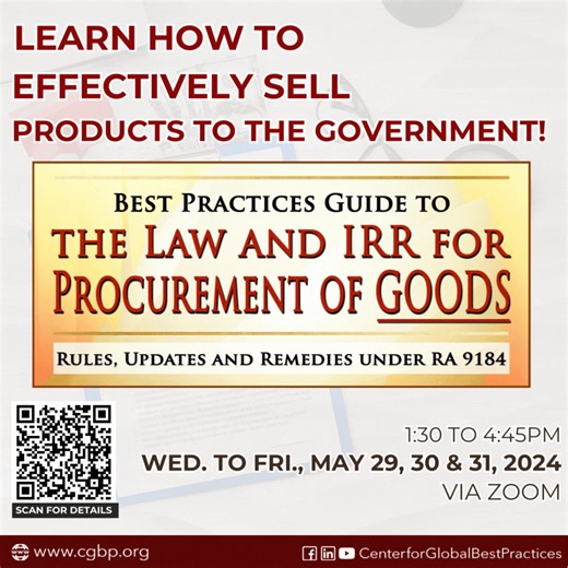 This training program is your guide to effectively sell goods to the government! It is also to guide and update everyone in the government on all procurement policies and compliance on the implementing rules and regulations including recent GPPB issuance. The Center for Global Best Practices invites everyone to attend via ZOOM: Best Practices Guide to the Law and IRR for Procurement of Goods 1:30 to 4:45PM | Wednesday to Friday, May 29, 30 & 31, 2024 Click HERE for FULL Details: https://bit.ly/3