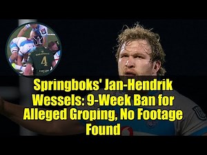 Springboks' Jan-Hendrik Wessels: 9-Week Ban for Alleged Groping, No Footage Found