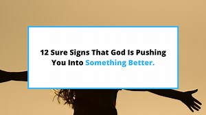 12 Clear Signs God Is Pushing You Into Something Better - SaintlyLiving