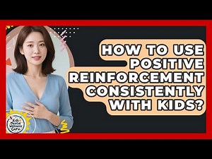 How To Use Positive Reinforcement Consistently With Kids? - Kids Mental Wellness Guru