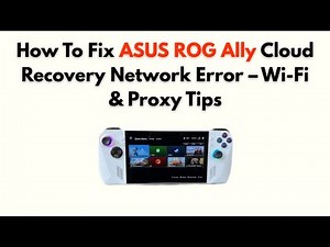 How to Fix ASUS ROG Ally Cloud Recovery Network Error – Wi-Fi & Proxy Tips