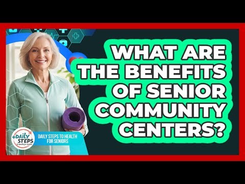 What Are The Benefits Of Senior Community Centers?