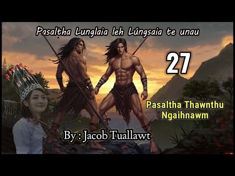 PASALTHA LUNGLAIA LEH LUNGSAIA TE UNAU - 27 || By : Jacob Tuallawt