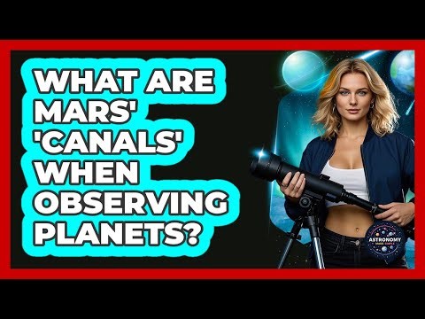 What Are Mars' 'canals' When Observing Planets? - Astronomy Made Simple