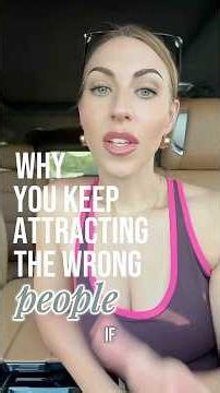 Why You Keep Attracting the Wrong People