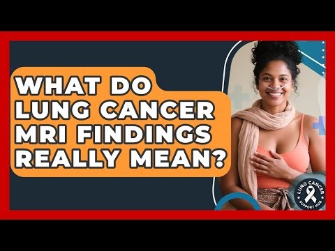 What Do Lung Cancer MRI Findings Really Mean? - Lung Cancer Support Hub