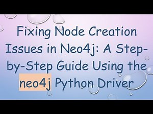 Fixing Node Creation Issues in Neo4j: A Step-by-Step Guide Using the neo4j Python Driver