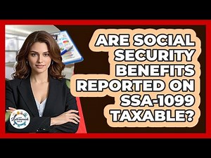 Are Social Security Benefits Reported On SSA-1099 Taxable?