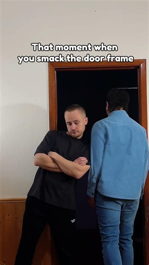 That moment when you smack the door frame