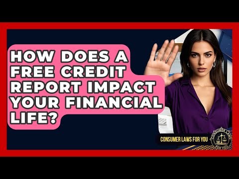 How Does A Free Credit Report Impact Your Financial Life? - Consumer Laws For You