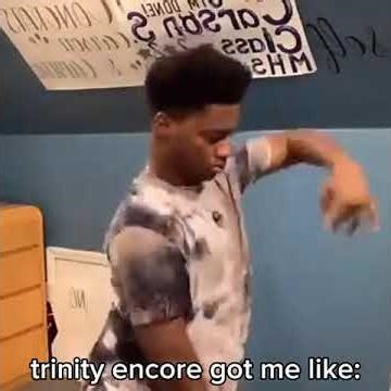 Trinity encore got me like:
