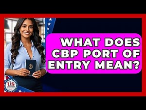 What Does CBP Port Of Entry Mean? - US Citizenship Immigration Guide