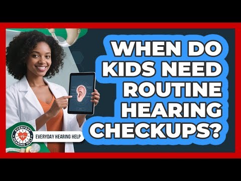 When Do Kids Need Routine Hearing Checkups?