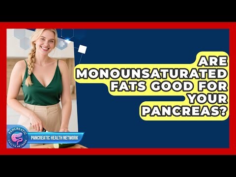 Are Monounsaturated Fats Good For Your Pancreas? - Pancreatic Health Network