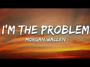 Morgan Wallen - I'm The Problem (Lyrics)