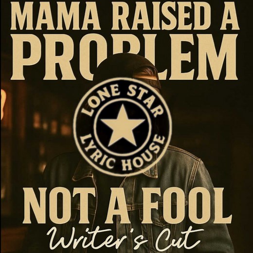 Mama Raised a Problem,Not a Fool (Writer's Cut) - Lone Star Lyric House: Song Lyrics, Music Videos & Concerts