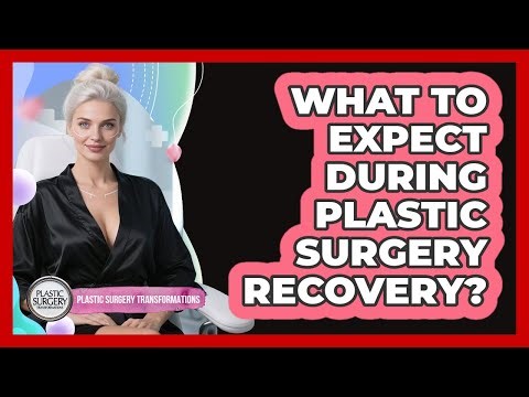 What To Expect During Plastic Surgery Recovery?