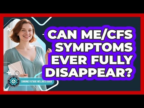 Can ME/CFS Symptoms Ever Fully Disappear?