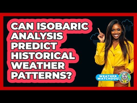 Can Isobaric Analysis Predict Historical Weather Patterns? - Weather Watchdog