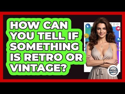 How Can You Tell If Something Is Retro Or Vintage? - Trend Unwrapper