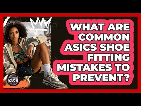 What Are Common ASICS Shoe Fitting Mistakes To Prevent? - Sneaker Culture Digest