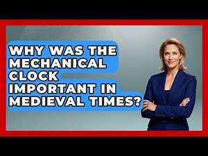 Why Was The Mechanical Clock Important In Medieval Times? - Medieval Europe Uncovered