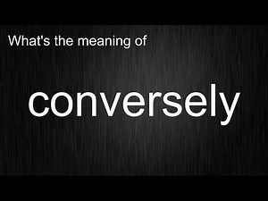 What's the meaning of "conversely", How to pronounce conversely?