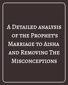 Prophet Mohammad’s (S.A.W) Marriage to Aisha & A Detail Analysis & Removing The Misconceptions.