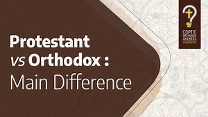 What is the main difference between Protestantism and Orthodoxy? - Coptic Orthodox Answers