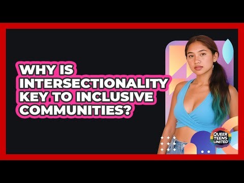 Why Is Intersectionality Key To Inclusive Communities? - Queer Teens United