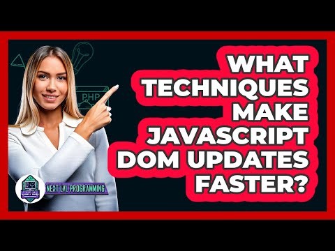 What Techniques Make JavaScript DOM Updates Faster? - Next LVL Programming