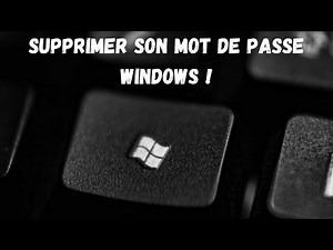 SUPPRIMER SON MOT DE PASSE WINDOWS !