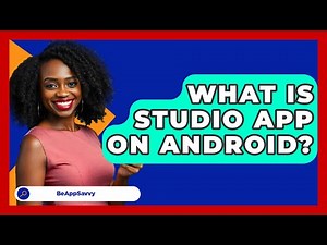 What Is Studio App On Android? - Be App Savvy