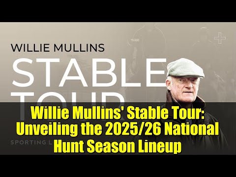 Willie Mullins' Stable Tour: Unveiling the 2025/26 National Hunt Season Lineup