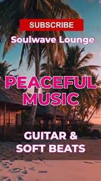 Peaceful Music – Guitar & Soft Beats