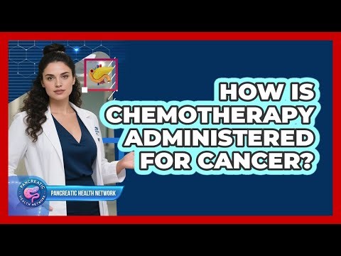 How Is Chemotherapy Administered for Cancer?