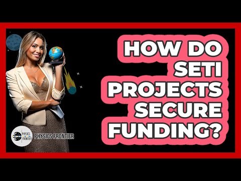 How Do SETI Projects Secure Funding? - Physics Frontier