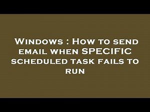 Windows : How to send email when SPECIFIC scheduled task fails to run