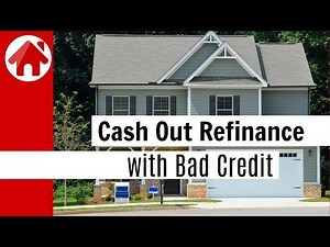 How to Get a Cash Out Refinance with Bad Credit | Top 3 Options