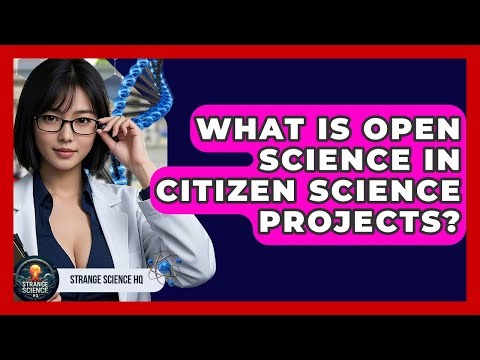What Is Open Science In Citizen Science Projects? - Strange Science HQ